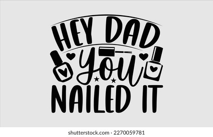 Hey dad you nailed it- Nail Tech t shirts design, Hand written lettering phrase, Isolated on white background,  Calligraphy graphic for Cutting Machine, svg eps 10. svg