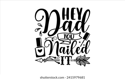 Hey dad you nailed it - Nail Tech T-Shirt Design, Modern calligraphy, Vector illustration with hand drawn lettering, posters, banners, cards, mugs, Notebooks, white background. svg