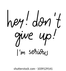 Hey! Don't give up. I'm serious. Motivational quote. Calligraphy photo graphic design element. Hand written sign. Vector modern flat design hipster quote illustration with motivating quotation phrase.