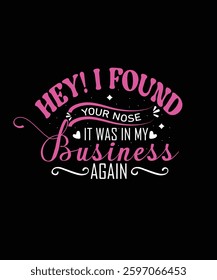 HEY! I FOUND Your nose IT WAS IN MY BUSINESS Again  t shirt design