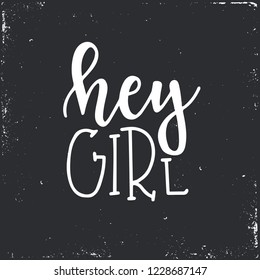 Hey girl Hand drawn typography poster or cards. Conceptual handwritten phrase.T shirt hand lettered calligraphic design. Inspirational vector