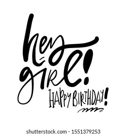 Hey, girl! Happy birthday! Birthday card. Hand lettering quote for your design