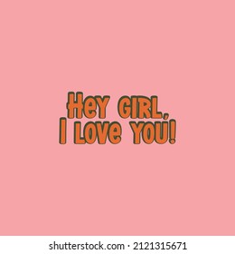 Hey Girl, I Love You. Love Quotes.Cute Message For Valentine's Day.Colorful Vector Background Design With Short Text 