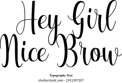 Hey Girl Nice Brow Typescript Calligraphy Text Inscription Quote