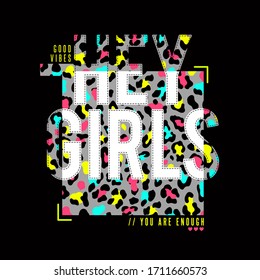 Hey girls slogan graphic with colorful leopard print.vector illustration.