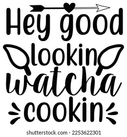 hey good lookin watcha cookin t-shirt