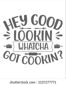 Hey Good Lookin Whatcha Got Cookin T-Shirt Design.