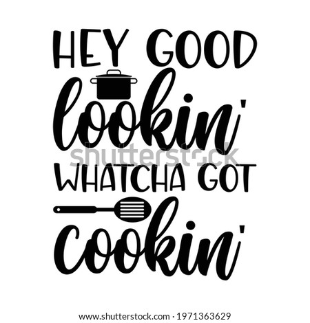 hey good lookin' whatcha got cooking