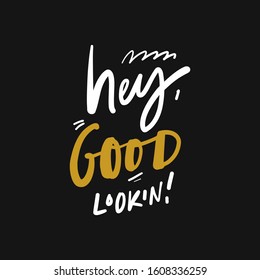 Hey, good looking! Hand lettering inspirational quote for your design