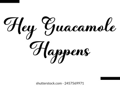 Hey guacamole happens calligraphy text food saying