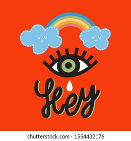 Hey, hand drawn doodles inscription. Slang greeting phrase with cartoon eye, tear, clouds and rainbow sketch. Teenagers informal expression. T-shirt or mug print, postcard message.