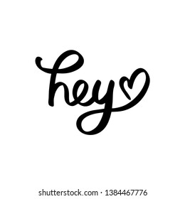 Hey hand drawn lettering phrase, isolated on white background. With heart. Funny ink quote for photo overlays, postcard or t shirt print, poster design.