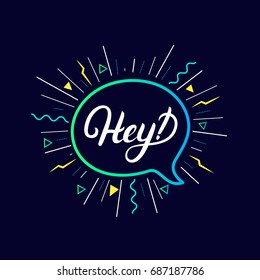 Hey hand written lettering background. Colorful poster, card, print. Bubble icon speech phrase. Vector illustration.