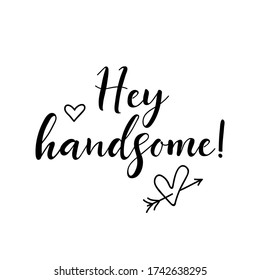 Hey handsome. Lettering. Ink illustration. Modern brush calligraphy Isolated on white background