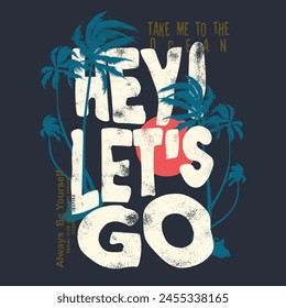 Hey lets go is vintage grunge effects slogan text print for summer vibes, sunset under the palm tree and text, tropical beach artwork, t shirt, sweatshirt, summer poster use this design