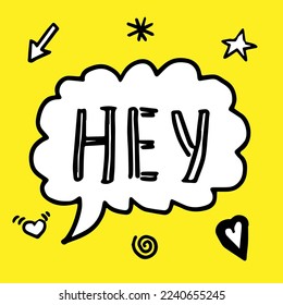 Hey lettering doodle speech bubble, slogan text with decorative elements. Vector illustration design. For fashion graphics, t shirt prints, posters, templates etc. Kids children decoration.