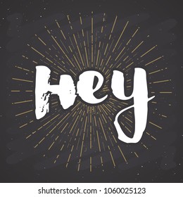 Hey lettering sign. Hand drawn greeting word, grunge textured retro badge, Vintage label, typography design print, vector illustration on chalkboard background.