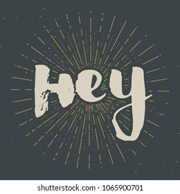 Hey lettering sign. Hand drawn greeting word, grunge textured retro badge, Vintage label, typography design print, vector illustration.