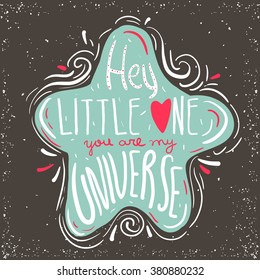 Hey little one, you are my universe. Hand drawn inspiring quote in cute star. Vector hand lettering. Baby design. Ready design for poster, t-shirt design, etc.