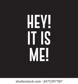 hey it is me slogan typography graphic print , Abstract fashion drawing and creative design for t-shirts, mugs, graphic tee, sweatshirt, cases,etc.