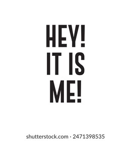 hey it is me slogan typography graphic print , Abstract fashion drawing and creative design for t-shirts, mugs, graphic tee, sweatshirt, cases,etc.