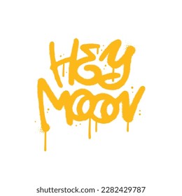 Hey Moon - urban graffiti style lettering quote. Street art inscription text with drops and leaks. Vector textured illustration.