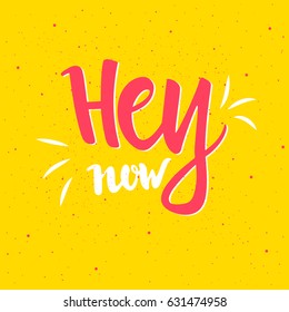 Hey now lettering. Hand drawn vector illustration, design, greeting card, logo