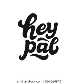 Hey pal. Hand lettering typography text isolated on white. For posters, cards, banners, labels, t shirts, clothes, apparel, wooden signs. Vector