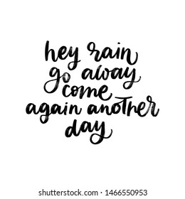 HEY RAIN GO AWAY COME AGAIN ANOTHER DAY. VECTOR MOTIVATIONAL HAND LETTERING