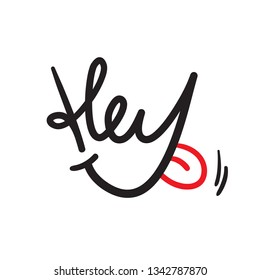 Hey - simple inspire and motivational quote. Handwritten greeting phrase. Slang. Print for inspirational poster, t-shirt, bag, cups, card, flyer, sticker, badge. Cute and funny vector writing