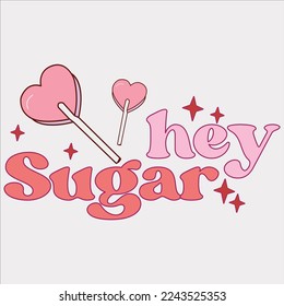  hey sugar, happy valentine shirt, print valentine , aliment print , vector valentine, Hear, Candy, Sweet, Groovy, Retro, Valentines Gift, Valentine’s Day Eps, Sublimation,