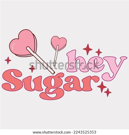  hey sugar, happy valentine shirt, print valentine , aliment print , vector valentine, Hear, Candy, Sweet, Groovy, Retro, Valentines Gift, Valentine’s Day Eps, Sublimation, Imagine de stoc © 