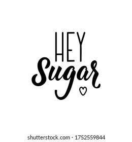 Hey sugar. Lettering. Can be used for prints bags, t-shirts, posters, cards. Calligraphy vector. Ink illustration