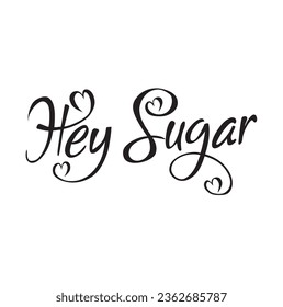 Hey sugar. Lettering. Can be used for prints bags, t-shirts, posters, cards. Calligraphy vector. Ink illustration