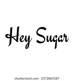 Hey sugar Lettering for prints bags, t-shirts, posters, cards on white background.