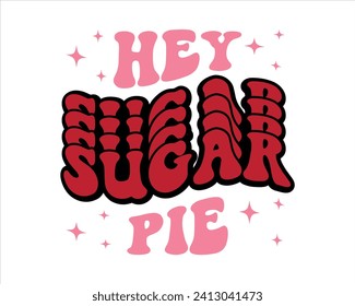 Hey Sugar Pie Groovy Retro Design,Retro Valentine's Day Quotes,Retro Valentine's Day cut files,Best Valentine's Day Design,valentine day Shirt,Valentine's Love quote retro wavy groovy Design