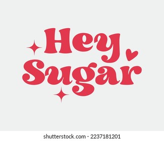 Hey sugar Valentine's Day Love quote retro groovy typography sublimation SVG on white background