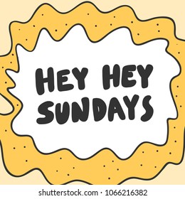 Hey hey Sundays. Sticker for social media content. Vector hand drawn illustration design. Bubble pop art comic style poster, t shirt print, greeting post card, video blog