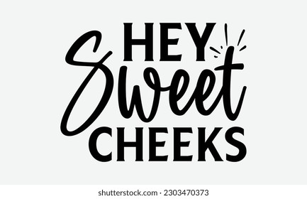 Hey Sweet Cheeks - Bathroom svg typography t-shirt design. Hand-drawn lettering phrase, SVG t-shirt design, White background, Handwritten vector, eps 10.