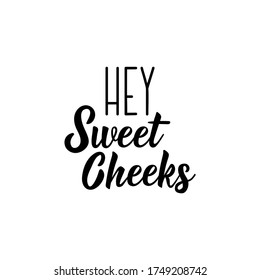 Hey sweet cheeks. Lettering. Can be used for prints bags, t-shirts, posters, cards. Calligraphy vector. Ink illustration