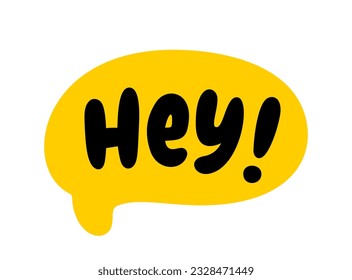 HEY text speech bubble. Hey, hi, hello, psst. Hey word on text box. Vector illustration. Hand drawn quote. Hey icon lettering. Doodle phrase. Design for print on t shirt, card, poster, hoodies