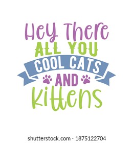 Hey There All You Cool Cats And Kittens. Typography Motivational Quotes Design, Printing For T shirt, Banner, Poster, Mug Etc, Vector Illustration