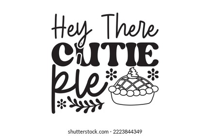 Hey there cutie pie Svg, Thanksgiving svg, Thanksgiving svg designs vector Handwritten phrase, Stylish seasonal illustration with a coffee-to-go mug and leaves elements, Fall season templet, A eps 10