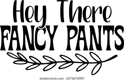 Hey there fancy pants Diy Doormat typography Designs for Clothing and Accessories