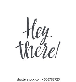 Hey There. Hand Drawn Calligraphy on White Background. Hand drawn lettering. Modern calligraphy. Ink illustration. Design for banner, poster, card, invitation, flyer brochure