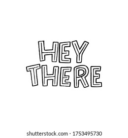 Hey There hand drawn lettering phase. Black and white typography text by uppercase letters. Informal greeting message for print, banner, apparel, bag, merch, card. Unique font welcoming saying