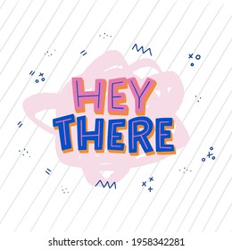 Hey There hand drawn lettering phrase. Colorful typography text on abstract background. Informal greeting message for print, banner, apparel, bag, merch, card. Unique word welcoming saying