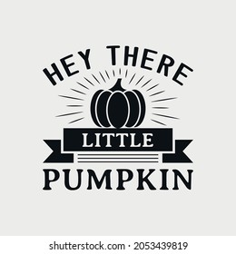 Hey There Little Pumpkin lettering, thanksgiving quotes for sign, greeting card, t shirt and much more