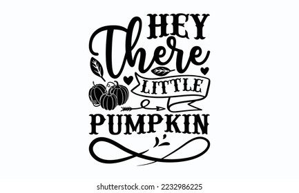Hey there little pumpkin    Thanksgiving T  shirt Design  File Sports SVG Design  Sports typography t  shirt design  For stickers  Templet  mugs  etc  for Cutting  cards    flyers 
