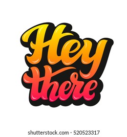 Hey there poster. Hand lettering typography text. For prints, cards, invitations, banners, labels, t shirts, clothes, apparel, web design. Vector illustration